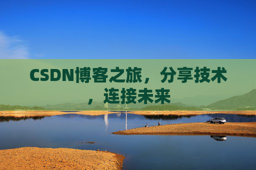 CSDN博客之旅,分享技术,连接未来